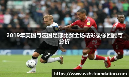 2019年美国与法国足球比赛全场精彩录像回顾与分析