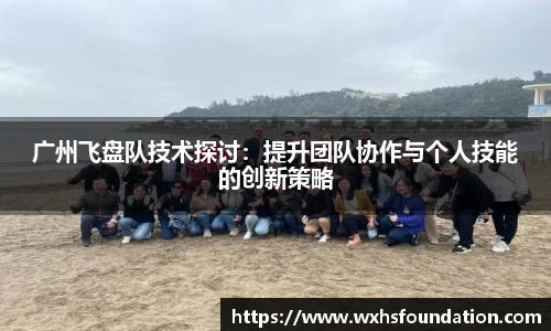 广州飞盘队技术探讨：提升团队协作与个人技能的创新策略